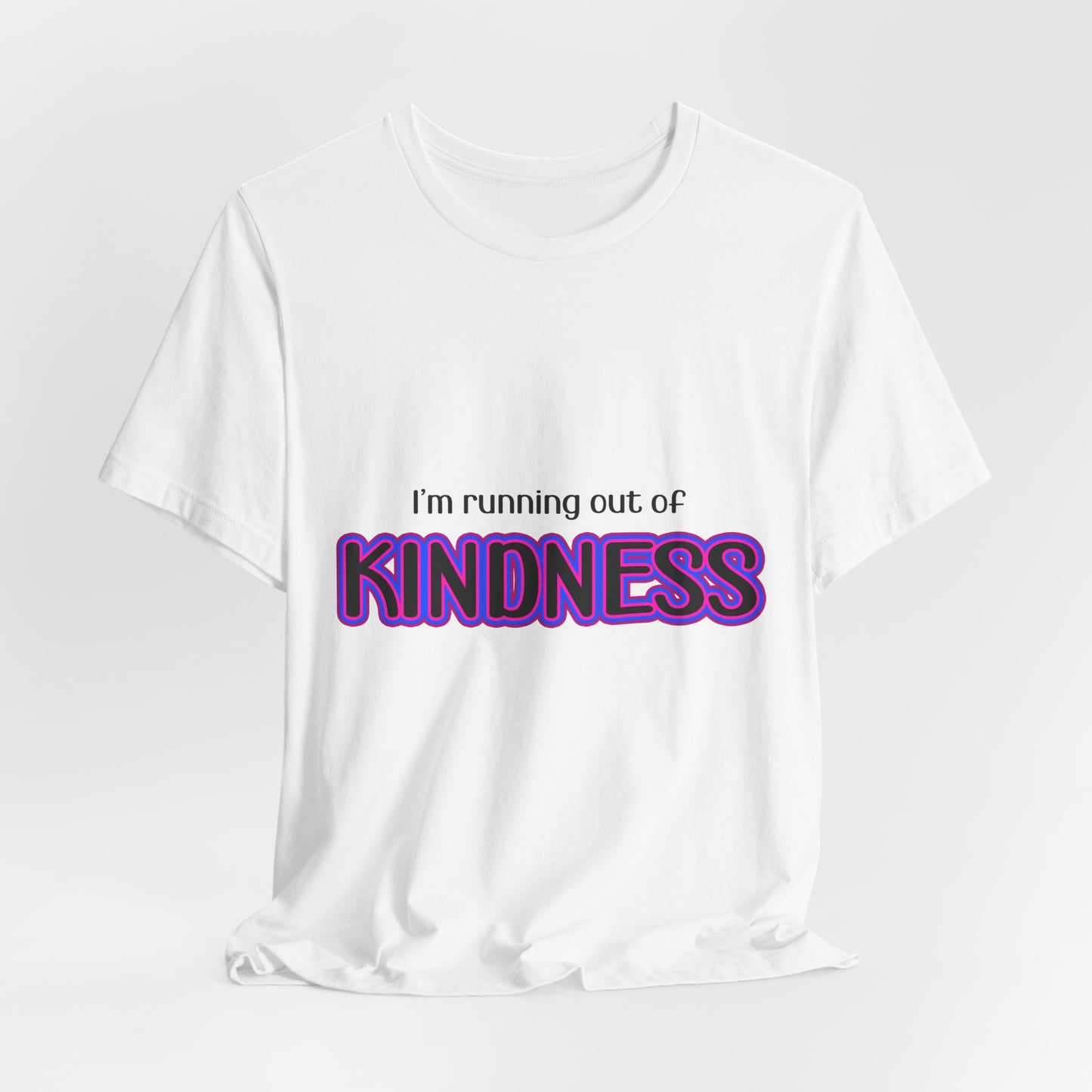 I'm running out of KINDNESS