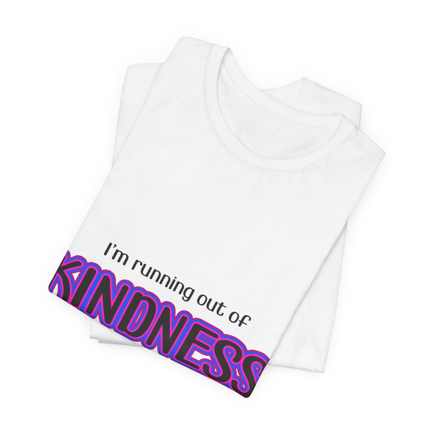 I'm running out of KINDNESS